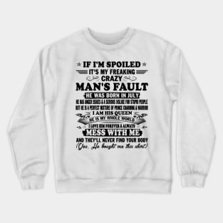 If I'm Spoiled It's My Freaking Crazy Man's Fault He Was Born In July I am His Queen He Is My Whole World I Love Him Forever & Always Crewneck Sweatshirt